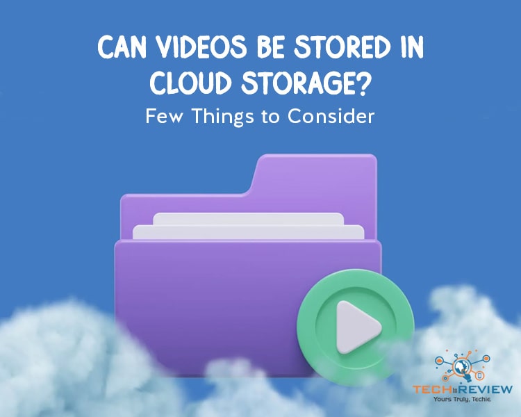 Can Videos Be Stored in Cloud Storage? Few Things to Consider