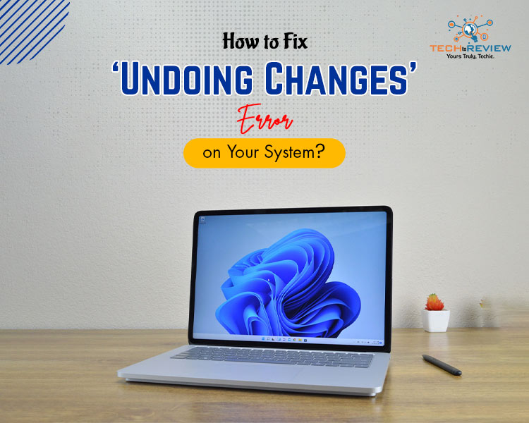 How to Fix ‘Undoing Changes’ Error on Your System?