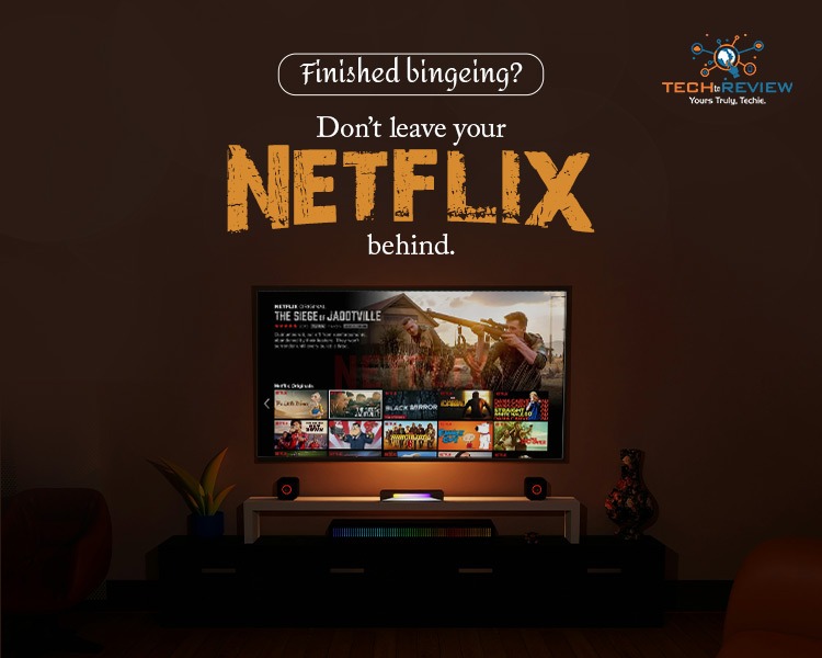 Finished bingeing Don’t leave your Netflix behind