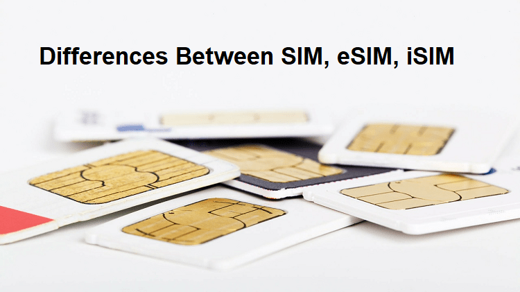 Differences Between SIM, eSIM, iSIM