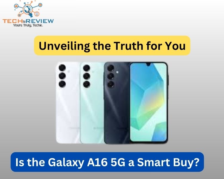 Unveiling the Truth for You Is the Galaxy A16 5G a Smart Buy?