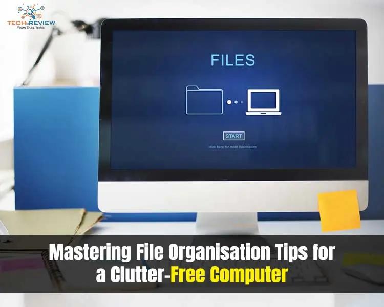 Mastering File Organisation Tips for a Clutter-Free Computer