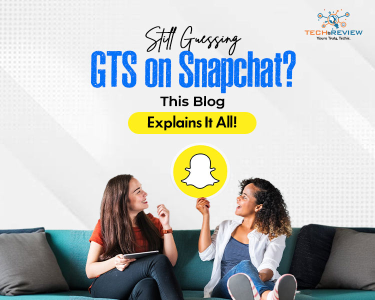 Still Guessing GTS on Snapchat? This Blog Explains It All!